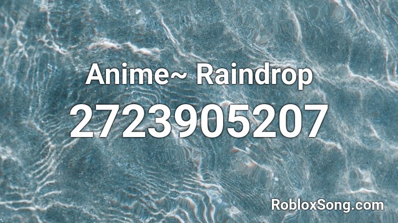 Anime Raindrop Roblox Id Roblox Music Codes - raindrop roblox song id