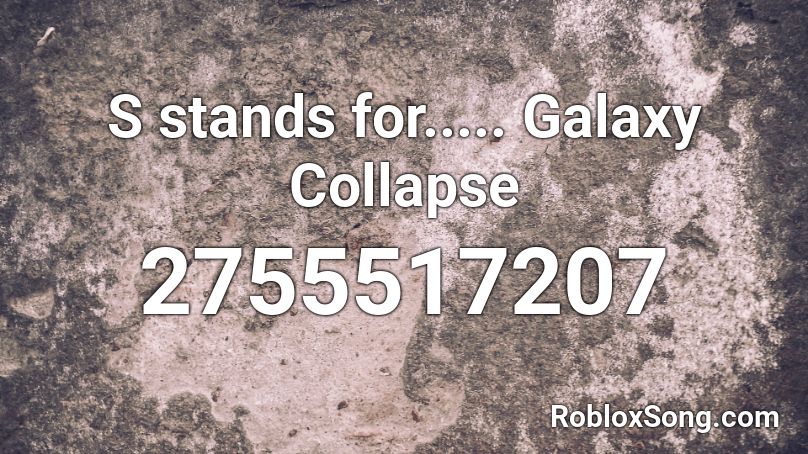 S stands for..... Galaxy Collapse Roblox ID