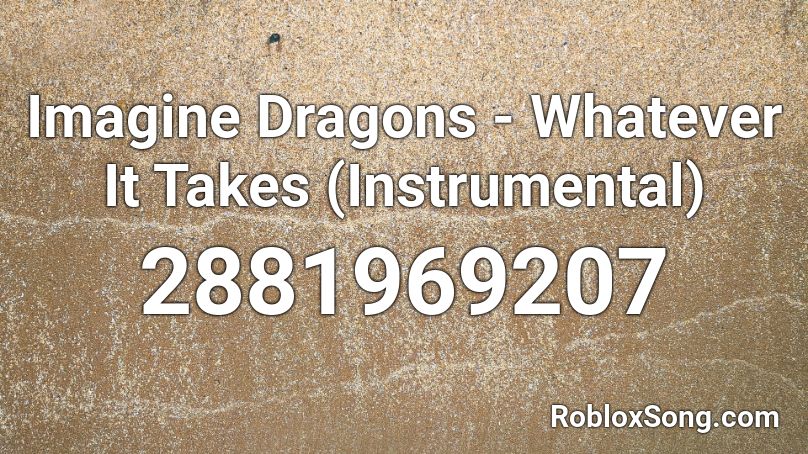 Imagine Dragons - Whatever It Takes (Instrumental) Roblox ID