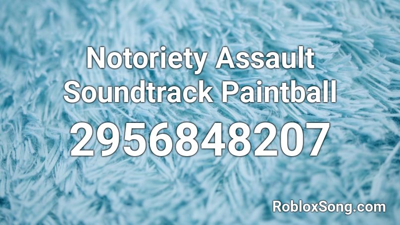 Notoriety Assault Soundtrack Paintball Roblox Id Roblox Music Codes - roblox notoriety code