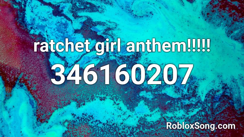 ratchet girl anthem!!!!! Roblox ID