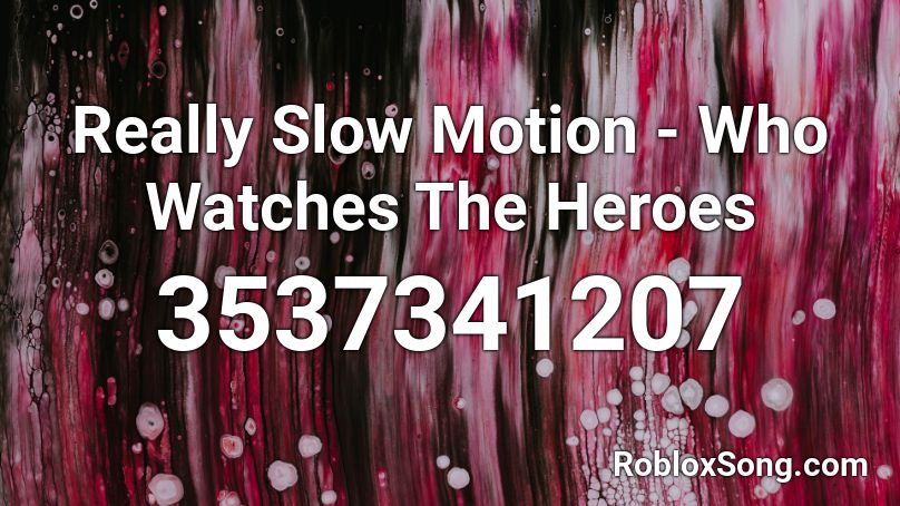 Really Slow Motion - Who Watches The Heroes Roblox ID