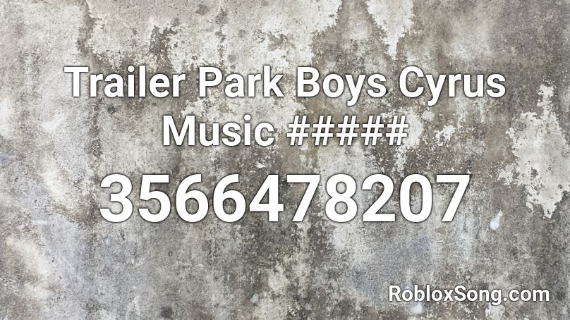 Trailer Park Boys Cyrus Music Roblox Id Roblox Music Codes - trailer park roblox