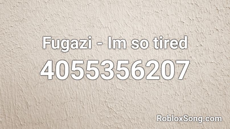 Fugazi Im So Tired Roblox Id Roblox Music Codes - im so tired roblox id