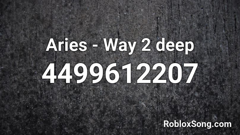 Aries Way 2 Deep Roblox Id Roblox Music Codes - aries song roblox id