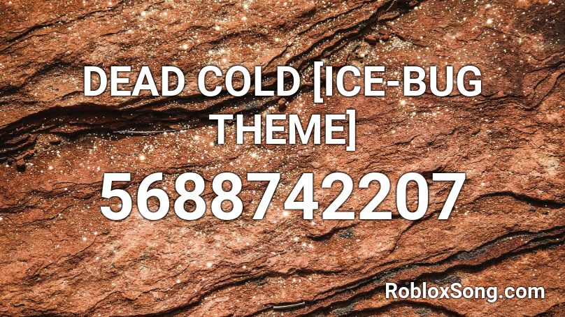 DEAD COLD [ICE-BUG THEME] Roblox ID