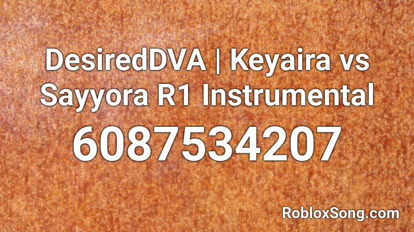DesiredDVA | Keyaira vs Sayyora R1 Instrumental Roblox ID