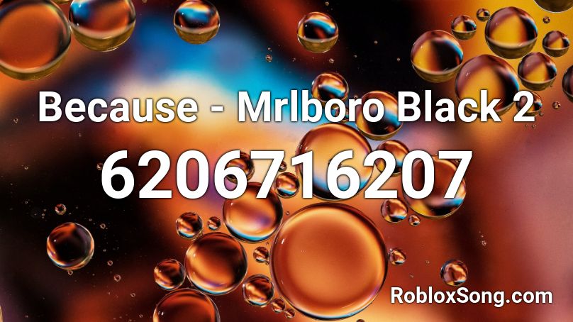 Because - Mrlboro Black 2 Roblox ID