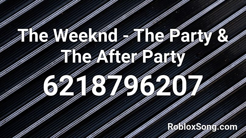 The Weeknd - The Party & The After Party Roblox ID