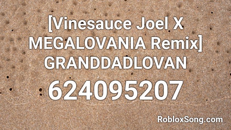 [Vinesauce Joel X MEGALOVANIA Remix] GRANDDADLOVAN Roblox ID