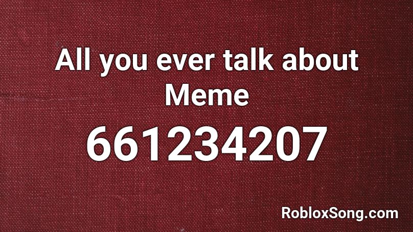 All You Ever Talk About Meme Roblox Id Roblox Music Codes - shootin stars ncs roblox id