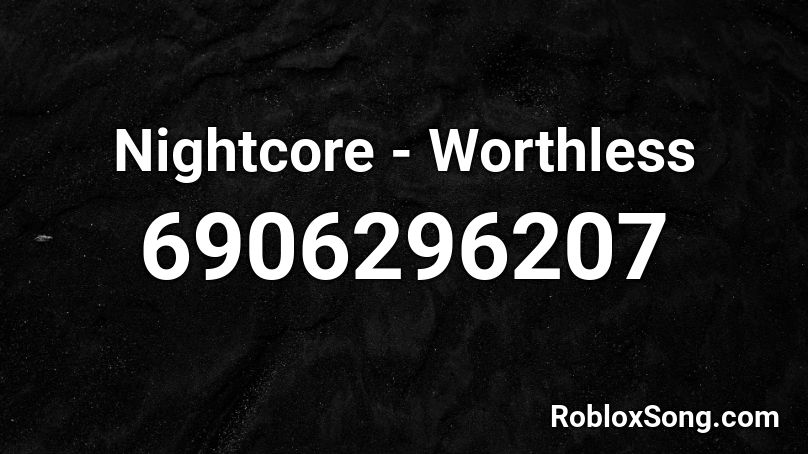 Nightcore - Worthless Roblox ID