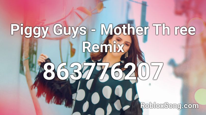 Piggy Guys - Mother Th ree Remix Roblox ID