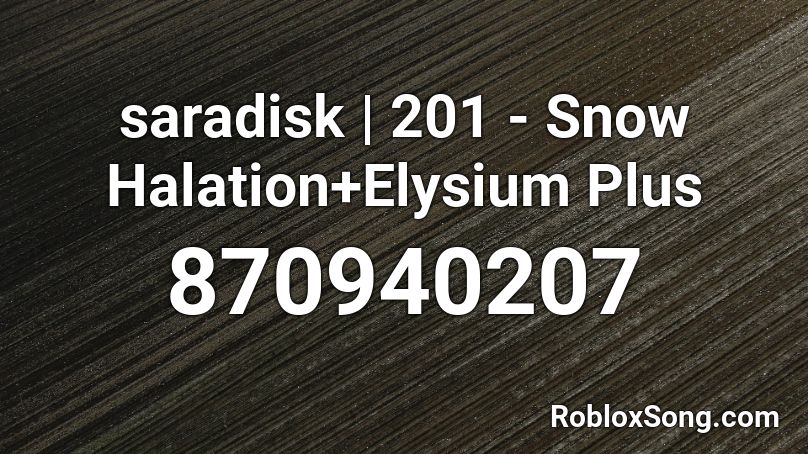 saradisk | 201 - Snow Halation+Elysium Plus Roblox ID
