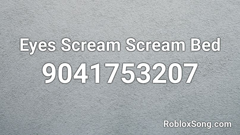 Eyes Scream Scream Bed Roblox ID