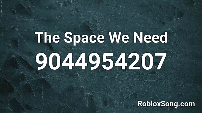 The Space We Need Roblox ID