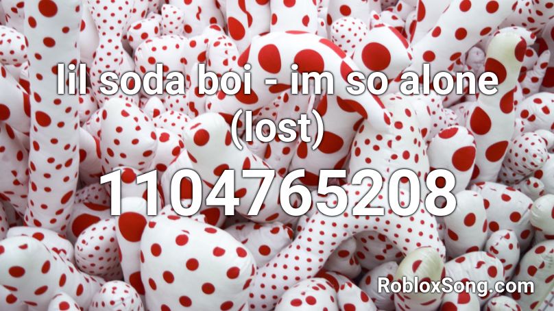 Lil Soda Boi Im So Alone Lost Roblox Id Roblox Music Codes - im not alone song roblox