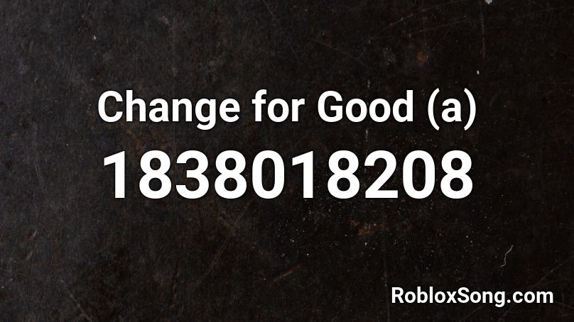 Change for Good (a) Roblox ID