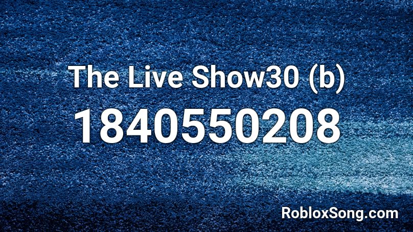 The Live Show30 (b) Roblox ID