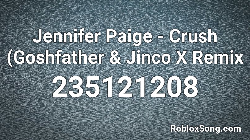 Jennifer Paige Crush Goshfather Jinco X Remix Roblox Id Roblox Music Codes - crsh song roblox id