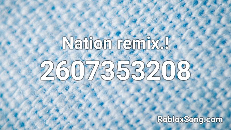 Nation remix.! Roblox ID