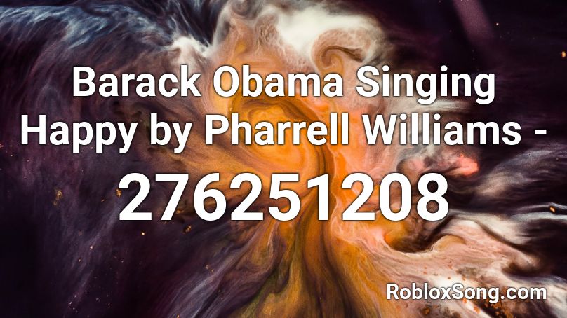Barack Obama Singing Happy by Pharrell Williams -  Roblox ID