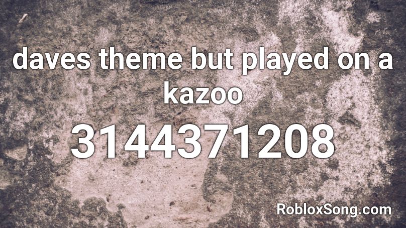 Daves Theme But Played On A Kazoo Roblox Id Roblox Music Codes - roblox monsters inc theme loud