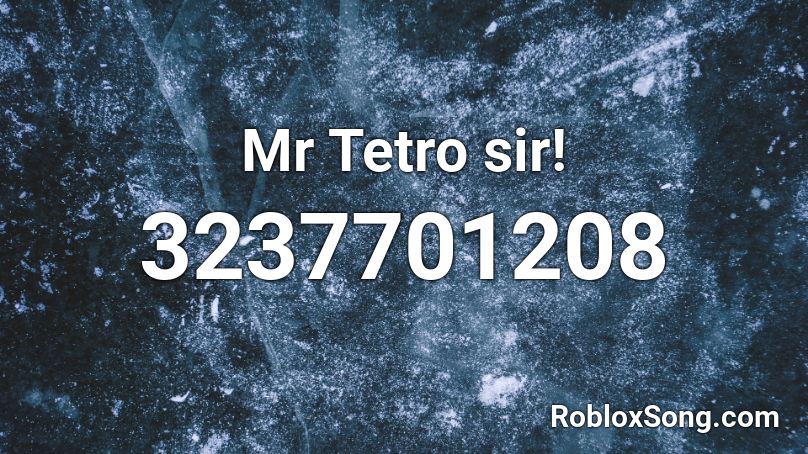 Mr Tetro sir! Roblox ID