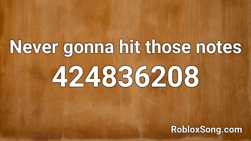 Never Gonna Hit Those Notes Roblox Id Roblox Music Codes - roblox never gonna give you up loud