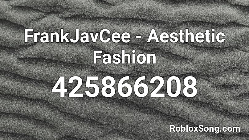 Frankjavcee Aesthetic Fashion Roblox Id Roblox Music Codes - roblox image ids aesthetic