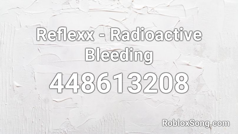 Reflexx Radioactive Bleeding Roblox Id Roblox Music Codes - minecraft radioactive roblox id