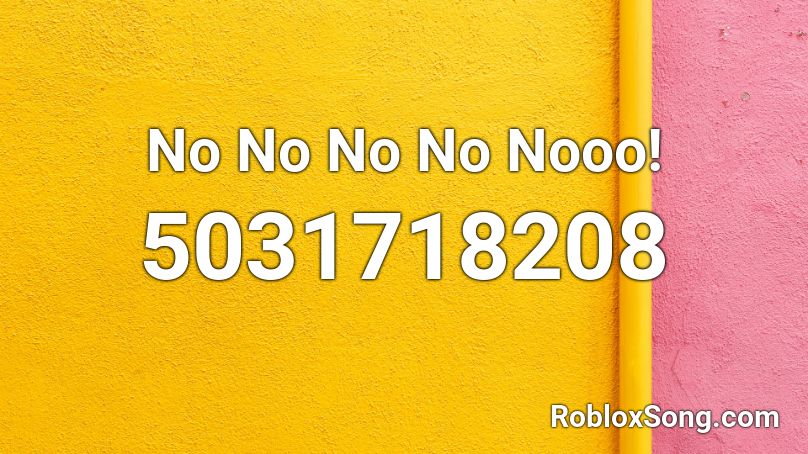 No No No No Nooo! Roblox ID