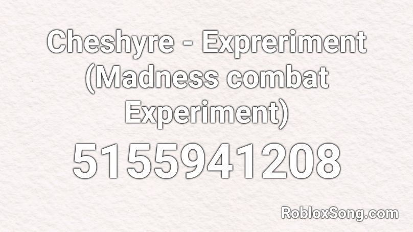 Cheshyre - Expreriment (Madness combat Experiment) Roblox ID