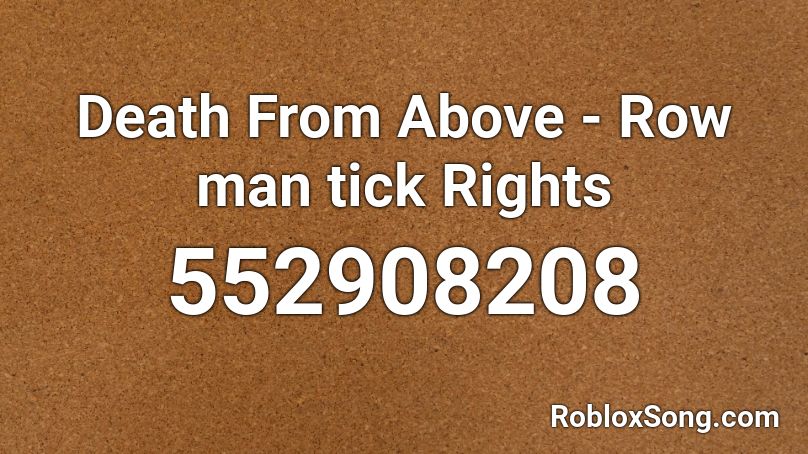 Death From Above Row Man Tick Rights Roblox Id Roblox Music Codes - yuri death roblox