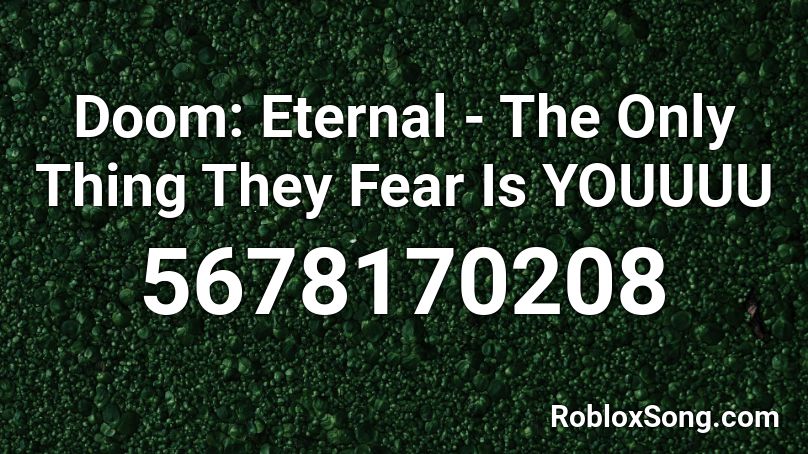 Doom: Eternal - The Only Thing They Fear Is YOUUUU Roblox ID