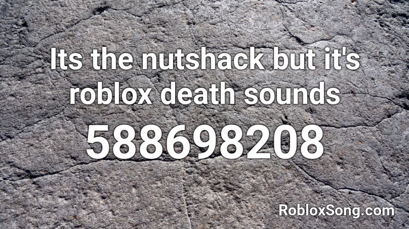 Its the nutshack but it's roblox death sounds Roblox ID