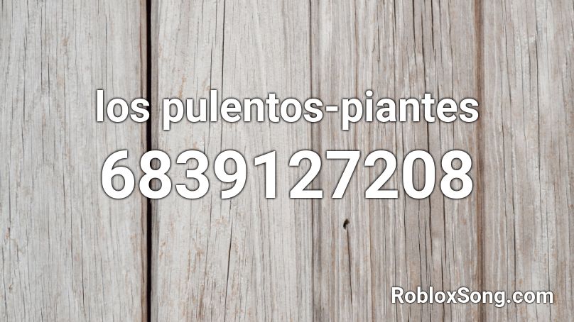 los pulentos-piantes Roblox ID