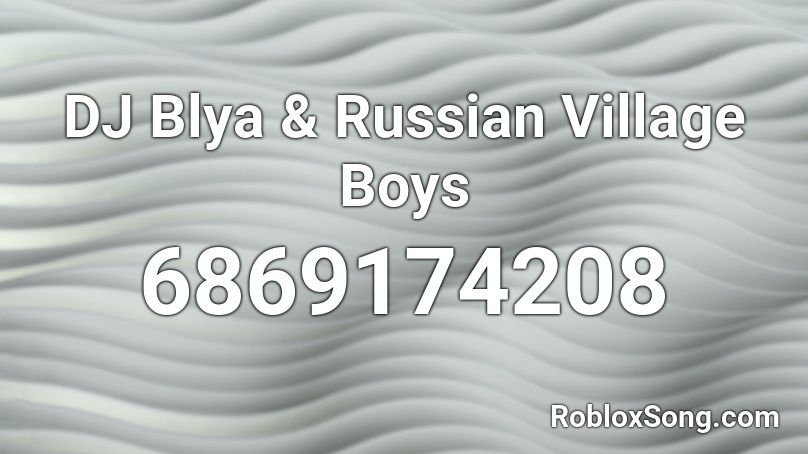DJ Blya & Russian Village Boys Roblox ID