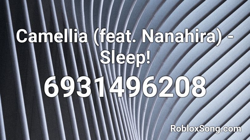 Camellia (feat. Nanahira) - Sleep! Roblox ID