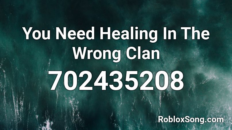 You Need Healing In The Wrong Clan Roblox ID