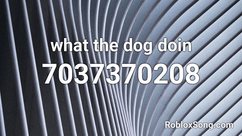 what the dog doin Roblox ID