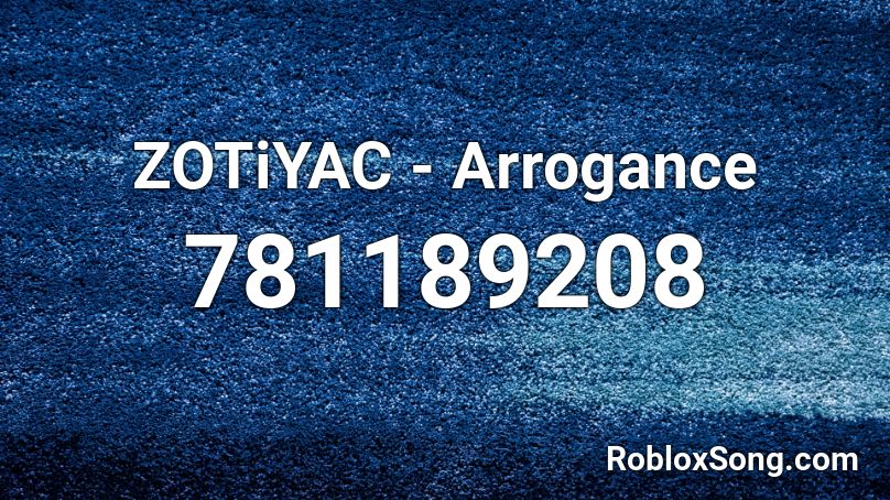 ZOTiYAC - Arrogance Roblox ID