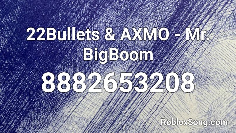 22Bullets & AXMO - Mr. BigBoom Roblox ID