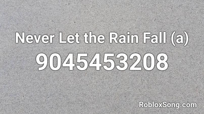 Never Let the Rain Fall (a) Roblox ID