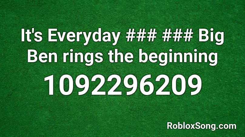 It's Everyday ### ### Big Ben rings the beginning Roblox ID