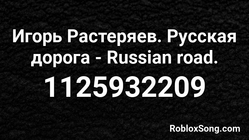 Igor Rasteryaev Russkaya Doroga Russian Road Roblox Id Roblox Music Codes - russ tour song roblox id