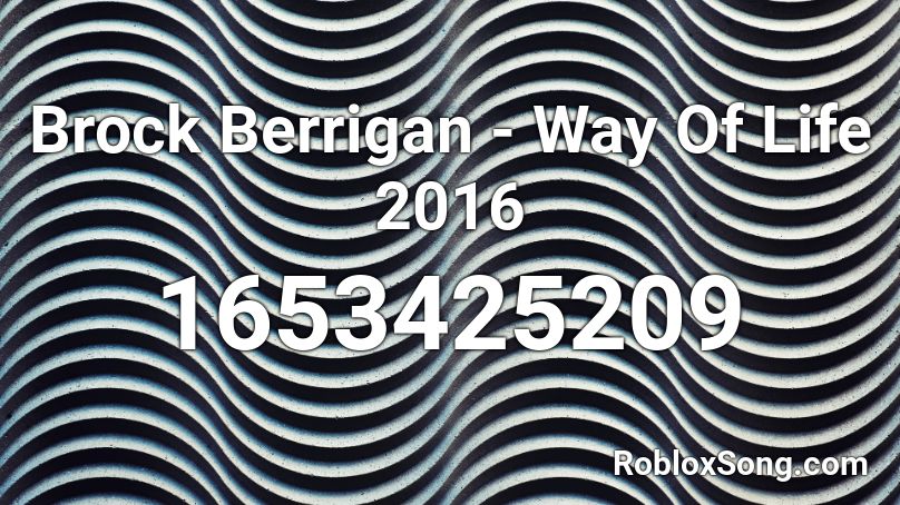 Brock Berrigan - Way Of Life 2016 Roblox ID