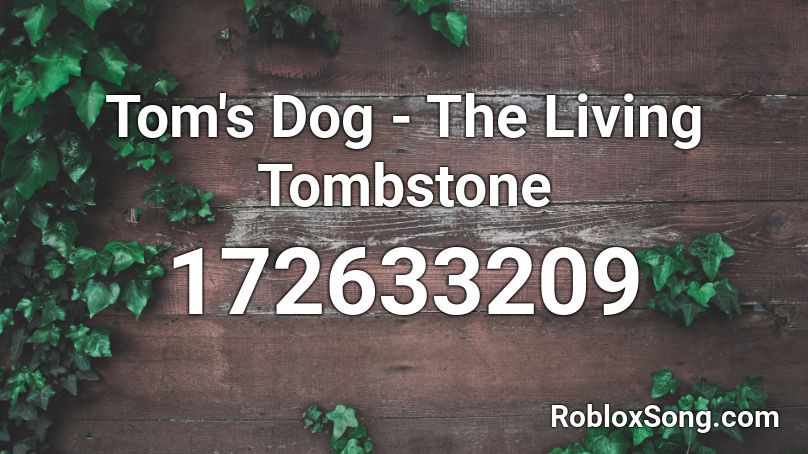 Tom's Dog - The Living Tombstone Roblox ID