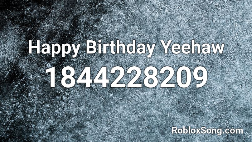 Happy Birthday Yeehaw Roblox ID