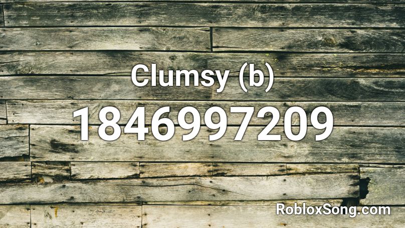 Clumsy (b) Roblox ID